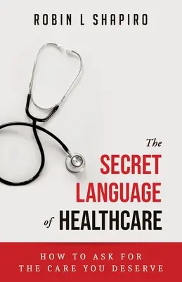 Az egészségügy titkos nyelve: Hogyan kérje a megérdemelt ellátást - The Secret Language of Healthcare: How To Ask For The Care You Deserve