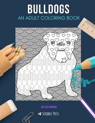 Bulldogok: EGY FELNŐTT SZÍNEZŐKÖNYV: Bulldogok színezőkönyv felnőtteknek - Bulldogs: AN ADULT COLORING BOOK: A Bulldogs Coloring Book For Adults