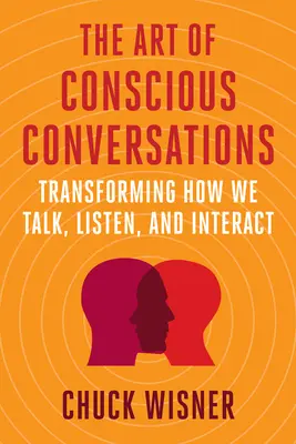 A tudatos beszélgetések művészete: Beszélgetésünk, hallgatásunk és interakciónk átalakítása - The Art of Conscious Conversations: Transforming How We Talk, Listen, and Interact