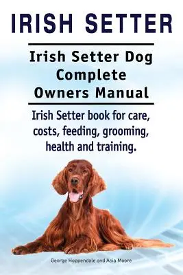 Ír szetter. Ír szetter kutya Teljes tulajdonosi kézikönyv. Ír szetter könyv gondozás, költségek, etetés, ápolás, egészség és képzés. - Irish Setter. Irish Setter Dog Complete Owners Manual. Irish Setter book for care, costs, feeding, grooming, health and training.