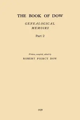 A Dow-könyv - 2. rész: Genealógiai emlékirat Henry Dow 1637, Thomas Dow 1639 és mások leszármazottairól, Amerikába bevándorlókról. - The Book of Dow - Part 2: Genealogical Memoirs of the Descendants of Henry Dow 1637, Thomas Dow 1639 and others of the name, immigrants to Ameri