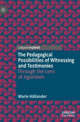 A tanúságtétel és a tanúságtétel pedagógiai lehetőségei: Agamben szemüvegén keresztül - The Pedagogical Possibilities of Witnessing and Testimonies: Through the Lens of Agamben