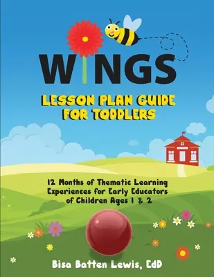 WINGS Lesson Plan Guide for Toddlers: 12 hónapnyi tematikus tanulási tapasztalat az 1 és 2 éves korú gyermekek korai nevelői számára - WINGS Lesson Plan Guide for Toddlers: 12 Months of Thematic Learning Experiences for Early Educators of Children Ages 1 and 2