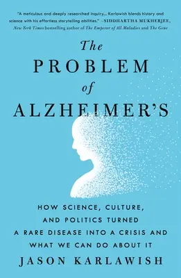 Az Alzheimer-kór problémája: Hogyan változott a tudomány, a kultúra és a politika válsággá egy ritka betegséget, és mit tehetünk ellene? - The Problem of Alzheimer's: How Science, Culture, and Politics Turned a Rare Disease Into a Crisis and What We Can Do about It