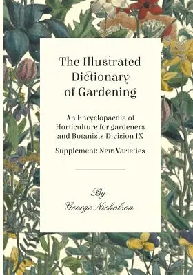 A kertészet illusztrált szótára - Kertészeti enciklopédia kertészek és botanikusok számára IX. osztály - Kiegészítés: Új fajták - The Illustrated Dictionary of Gardening - An Encyclopaedia of Horticulture for gardeners and Botanists Division IX - Supplement: New Varieties