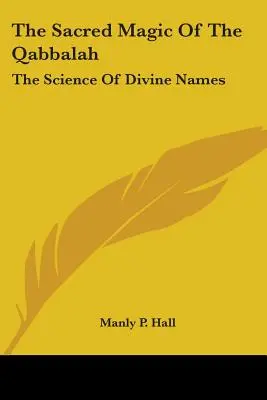 A Kabbala szent mágiája: Az isteni nevek tudománya - The Sacred Magic Of The Qabbalah: The Science Of Divine Names