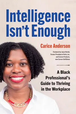 Az intelligencia nem elég: Egy fekete szakember útmutatója a munkahelyi boldoguláshoz - Intelligence Isn't Enough: A Black Professional's Guide to Thriving in the Workplace