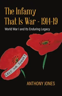 A gyalázatos háború - 1914-19: Az I. világháború és maradandó öröksége - The Infamy That Is War - 1914-19: World War I and Its Enduring Legacy