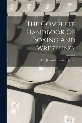 A boksz és a birkózás teljes kézikönyve; - The Complete Handbook Of Boxing And Wrestling;