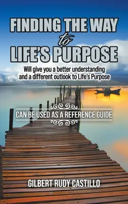 Az életcélhoz vezető út megtalálása: Jobban megérti és másképp látja az életcélt - Finding the Way to Life's Purpose: Will give you a better understanding and a different outlook to Life's Purpose