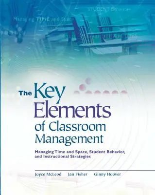Az osztálytermi vezetés kulcselemei: Az idő és a tér, a tanulói magatartás és az oktatási stratégiák kezelése - Key Elements of Classroom Management: Managing Time and Space, Student Behavior, and Instructional Strategies