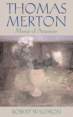 Thomas Merton: Merton: A figyelem mestere - Thomas Merton: Master of Attention