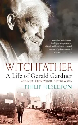 Boszorkányatya - Gerald Gardner élete 2. kötet. A boszorkánykultusztól a wiccáig - Witchfather - A Life of Gerald Gardner Vol2. From Witch Cult to Wicca