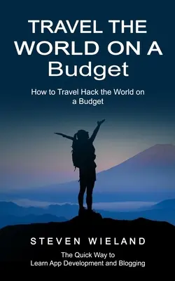 Utazás a világ körül egy kis költségvetésből: Hogyan utazhatsz Hack the World on a Budget (Hogyan utazz okosan a világot cipőfűzős költségvetésből) - Travel the World on a Budget: How to Travel Hack the World on a Budget (How to Cleverly Travel the World on a Shoestring Budget)