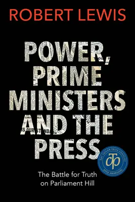 A hatalom, a miniszterelnökök és a sajtó: Az igazságért folytatott harc a Parlament Hillen - Power, Prime Ministers and the Press: The Battle for Truth on Parliament Hill