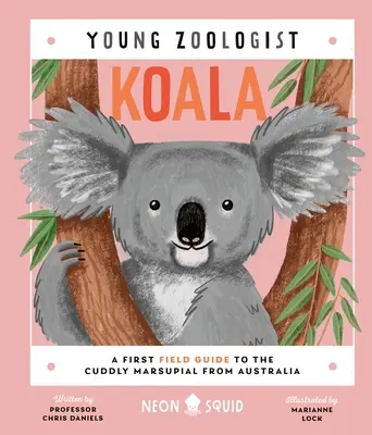 Koala (Fiatal zoológus): Első terepi útmutató az ausztráliai bújós erszényeshez - Koala (Young Zoologist): A First Field Guide to the Cuddly Marsupial from Australia