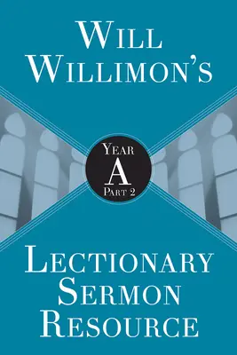 Will Willimons Lectionary Sermon Resource: A. év 2. rész - Will Willimons Lectionary Sermon Resource: Year a Part 2