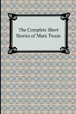 Mark Twain összes novellája - The Complete Short Stories of Mark Twain