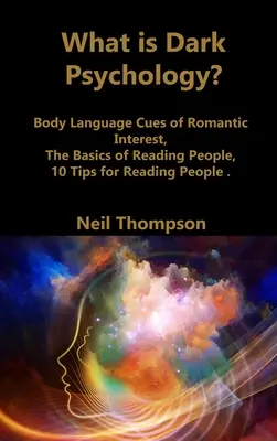 Mi a sötét pszichológia? A romantikus érdeklődés testbeszédének jelei, Az emberismeret alapjai, 10 tipp az emberismerethez - What is Dark Psychology?: Body Language Cues of Romantic Interest, The Basics of Reading People, 10 Tips for Reading People