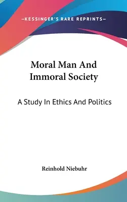 Erkölcsös ember és erkölcstelen társadalom: A Study in Ethics And Politics - Moral Man And Immoral Society: A Study In Ethics And Politics