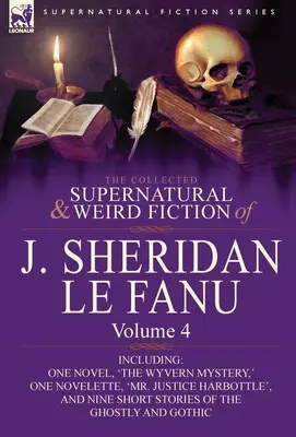 J. Sheridan Le Fanu összegyűjtött természetfeletti és furcsa regényei: Egy regényt, a „The Wyvern Mystery”-t, egy novellát, a „Mr. Justice”-t, és egy regényt, a „Mr. Justice” címűt tartalmazza. - The Collected Supernatural and Weird Fiction of J. Sheridan Le Fanu: Volume 4-Including One Novel, 'The Wyvern Mystery, ' One Novelette, 'Mr. Justice