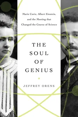 A zseni lelke: Marie Curie, Albert Einstein és a tudományt megváltoztató találkozás - The Soul of Genius: Marie Curie, Albert Einstein, and the Meeting That Changed the Course of Science