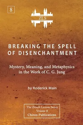A kiábrándultság varázsának megtörése: Mystery, Meaning, and Metaphysics In The Work Of C. G. Jung [ZLS Edition] - Breaking The Spell Of Disenchantment: Mystery, Meaning, And Metaphysics In The Work Of C. G. Jung [ZLS Edition]