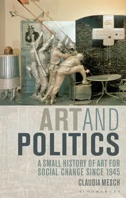 Művészet és politika: A társadalmi változásokat szolgáló művészet kis története 1945 óta - Art and Politics: A Small History of Art for Social Change Since 1945