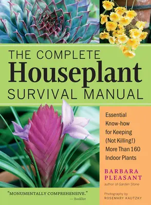 A teljes szobanövény túlélési kézikönyv: Alapvető kertészeti ismeretek több mint 160 szobanövény megtartásához (nem megöléséhez!) - The Complete Houseplant Survival Manual: Essential Gardening Know-How for Keeping (Not Killing!) More Than 160 Indoor Plants