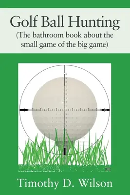 Golflabdavadászat (A fürdőszobakönyv a nagyvadak kis játékáról) - Golf Ball Hunting (The bathroom book about the small game of the big game)