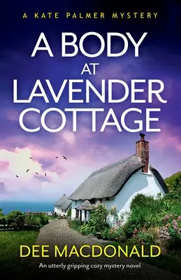 A Body at Lavender Cottage: Egy teljesen lebilincselő, hangulatos krimi - A Body at Lavender Cottage: An utterly gripping cozy mystery novel