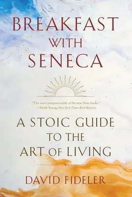 Reggeli Senecával: Sztoikus útmutató az élet művészetéhez - Breakfast with Seneca: A Stoic Guide to the Art of Living