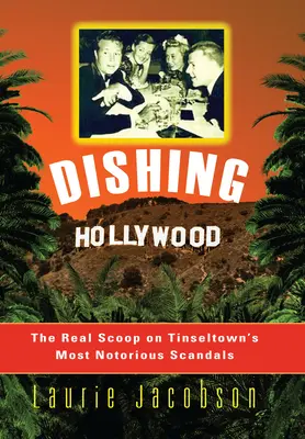 Dishing Hollywood: A Tinseltown leghírhedtebb botrányainak igazi sztorija - Dishing Hollywood: The Real Scoop on Tinseltown's Most Notorious Scandals