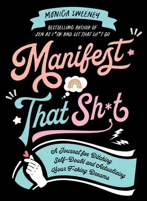 Manifest That Sh*t: Napló az önbizalomhiány leküzdéséhez és álmaid megvalósításához - Manifest That Sh*t: A Journal for Ditching Self-Doubt and Actualizing Your Dreams