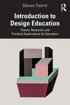 Bevezetés a formatervezési oktatásba: Elmélet, kutatás és gyakorlati alkalmazások pedagógusok számára - Introduction to Design Education: Theory, Research, and Practical Applications for Educators