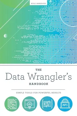 The Data Wrangler's Handbook (Az adatkezelő kézikönyve): Egyszerű eszközök a hatékony eredményekért - The Data Wrangler's Handbook: Simple Tools for Powerful Results