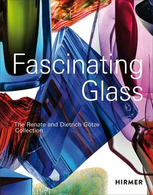 Lenyűgöző üveg: Renate és Dietrich Gtze gyűjteménye - Fascinating Glass: The Renate and Dietrich Gtze Collection
