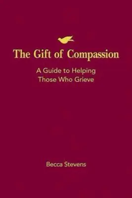 Az együttérzés ajándéka: A Guide to Helping Those Who Grieve - The Gift of Compassion: A Guide to Helping Those Who Grieve