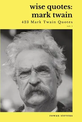 Bölcs idézetek - Mark Twain (423 Mark Twain idézet): Clemens Idézetgyűjtemény: Amerikai író humorista Samuel Clemens Idézetgyűjtemény - Wise Quotes - Mark Twain (423 Mark Twain Quotes): American Writer Humorist Samuel Clemens Quote Collection