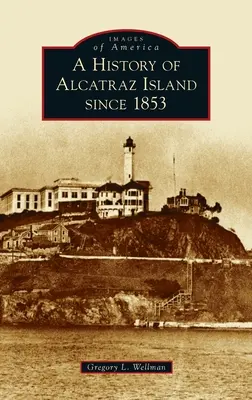 Az Alcatraz-sziget története 1853 óta - History of Alcatraz Island Since 1853