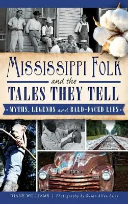 Mississippi Folk and the Tales They Tell: Myths, Legends and Bald-Faced Lies (Mississippi nép és a mesék, amiket mesélnek: Mítoszok, legendák és szemenszedett hazugságok) - Mississippi Folk and the Tales They Tell: Myths, Legends and Bald-Faced Lies