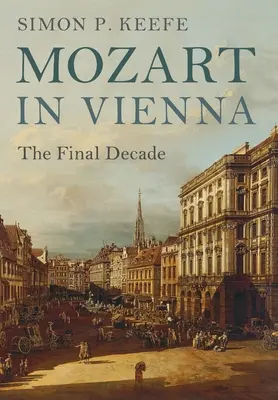 Mozart Bécsben: Az utolsó évtized - Mozart in Vienna: The Final Decade