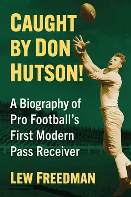 Don Hutson elkapta!: A Pro Football első modern elkapójának életrajza - Caught by Don Hutson!: A Biography of Pro Football's First Modern Receiver