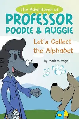 The Adventures of Professor Poodle & Auggie: Let's Collect the Alphabet (Pudli professzor és Auggie kalandjai: Gyűjtsük az ábécét) - The Adventures of Professor Poodle & Auggie: Let's Collect the Alphabet