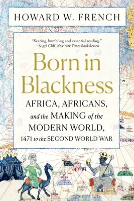 Born in Blackness: Afrika, az afrikaiak és a modern világ kialakulása 1471-től a második világháborúig - Born in Blackness: Africa, Africans, and the Making of the Modern World, 1471 to the Second World War