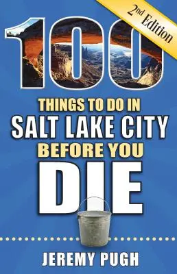 100 dolog, amit Salt Lake Cityben meg kell tenned, mielőtt meghalsz, 2. kiadás - 100 Things to Do in Salt Lake City Before You Die, 2nd Edition