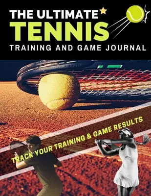 The Ultimate Tennis Training and Game Journal: Record and Track Your Training Game and Season Performance: Tökéletes gyerekeknek és tinédzsereknek: 8,5 x 11 hüvelykes méretben - The Ultimate Tennis Training and Game Journal: Record and Track Your Training Game and Season Performance: Perfect for Kids and Teen's: 8.5 x 11-inch