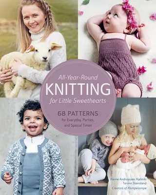 Egész éves kötés kis aranyoskáknak: 68 minta a mindennapokra, bulikra és különleges alkalmakra - All-Year-Round Knitting for Little Sweethearts: 68 Patterns for Everyday, Parties, and Special Times