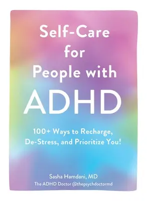 Öngondoskodás ADHD-s embereknek: 100+ mód a feltöltődésre, a stresszmentesítésre és a prioritások előtérbe helyezésére! - Self-Care for People with ADHD: 100+ Ways to Recharge, De-Stress, and Prioritize You!