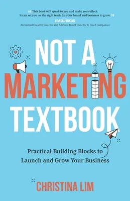 Nem marketing tankönyv: Gyakorlati építőelemek vállalkozása elindításához és növeléséhez - Not a Marketing Textbook: Practical building blocks to launch and grow your business